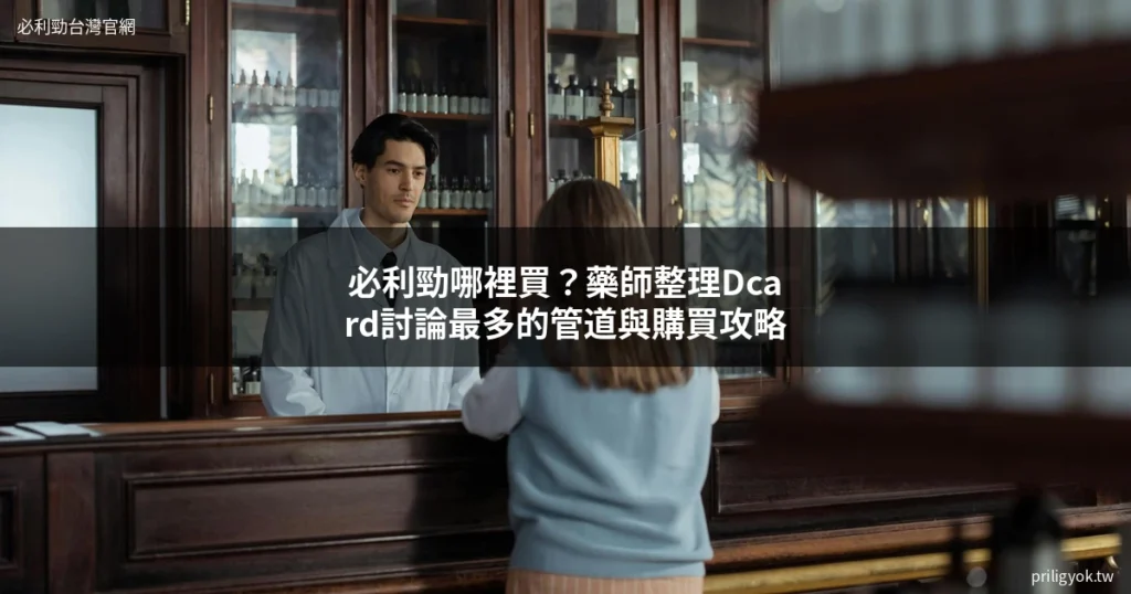 必利勁哪裡買?藥師整理Dcard討論最多的管道與購買攻略 5 priligy buy guide 2026
